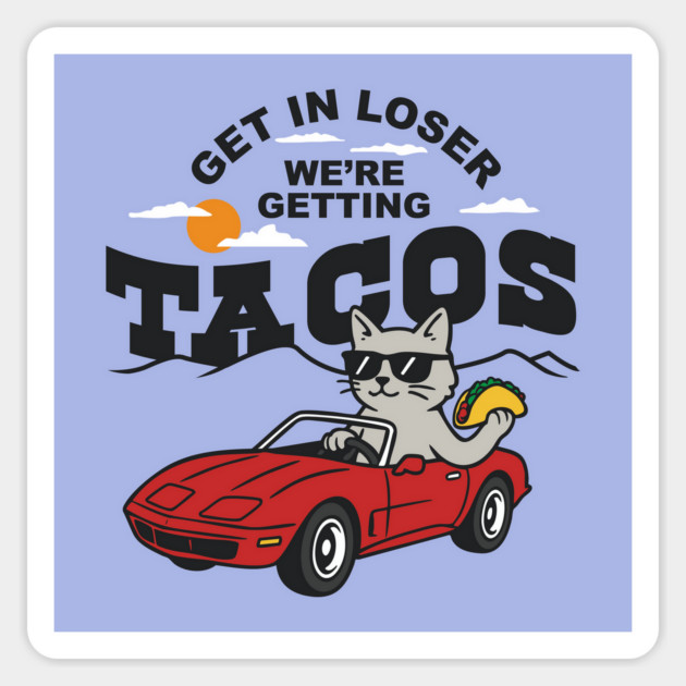 Get In Loser, We’re Getting Tacos – Cool Cat Road Trip Tee Sticker by stayfrostybro