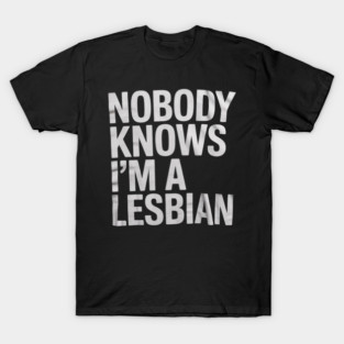 Nobody Knows I'm A Lesbian, Gay, Pride, LBGT, , Family T-Shirt