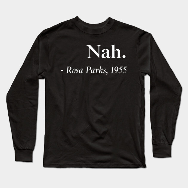 Nah Rosa Parks Quote, Black History, Black Queen, African American Long Sleeve T-Shirt by UrbanLifeApparel