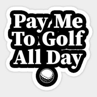 Pay Me to Golf All Day Sticker