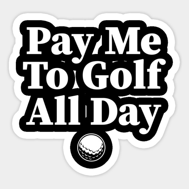 Pay Me to Golf All Day Magnet by stayfrostybro