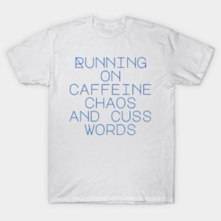 Running on Caffeine, Chaos, and Cuss Words T-Shirt