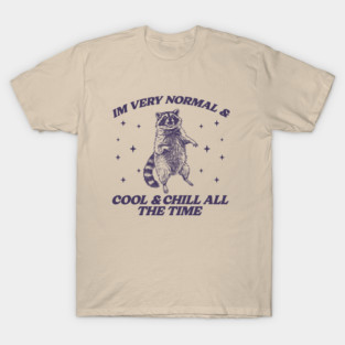 im very normal and cool and chill all the time, unisex t shirt, funny animal t shirt, racoon, trash panda, raccoon shirt, retro meme t shirt, silly t shirt, weird T-Shirt
