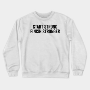Start Strong Finish Stronger Crewneck Sweatshirt