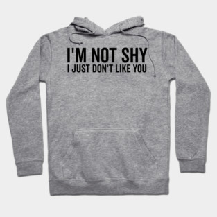 I’m Not Shy I Just Don’t Like You Hoodie