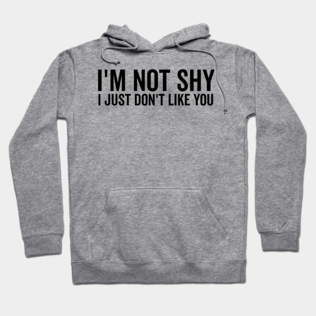 I’m Not Shy I Just Don’t Like You Hoodie by Frank Ring