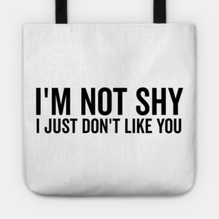 I’m Not Shy I Just Don’t Like You Tote