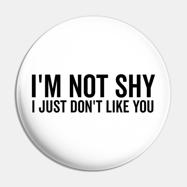 I’m Not Shy I Just Don’t Like You Pin by Frank Ring