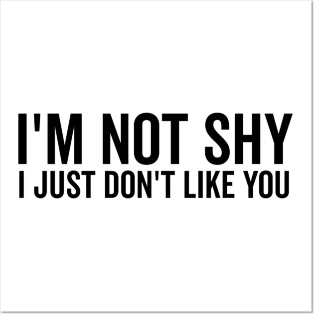 I’m Not Shy I Just Don’t Like You Wall Art by Frank Ring