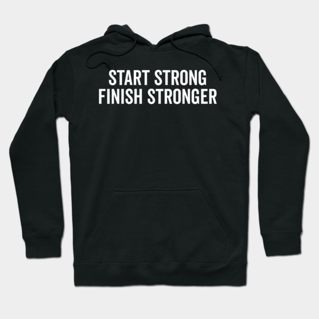 Start Strong Finish Stronger Hoodie by Frank Ring