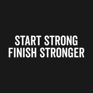 Start Strong Finish Stronger T-Shirt
