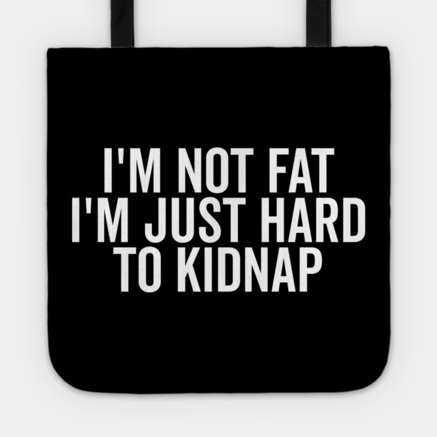 I’m Not Fat I’m Just Hard to Kidnap Tote by Frank Ring