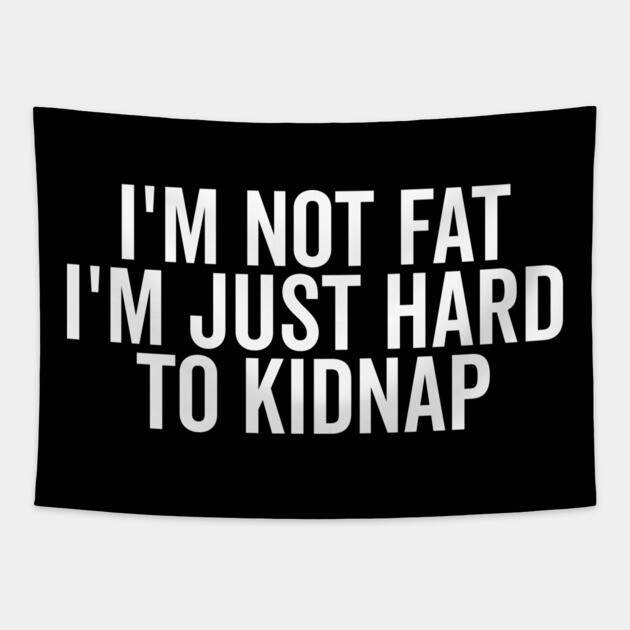 I’m Not Fat I’m Just Hard to Kidnap Tapestry by Frank Ring