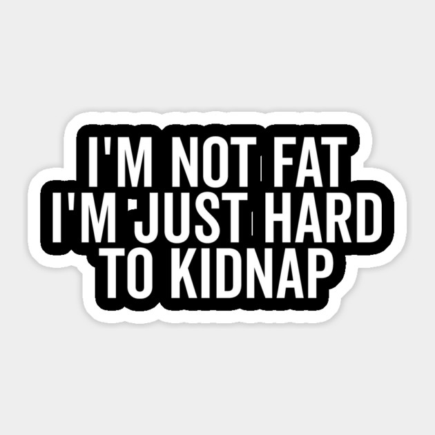 I’m Not Fat I’m Just Hard to Kidnap Sticker by Frank Ring