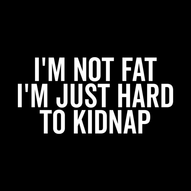 I’m Not Fat I’m Just Hard to Kidnap by Frank Ring
