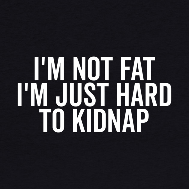 I’m Not Fat I’m Just Hard to Kidnap by Frank Ring