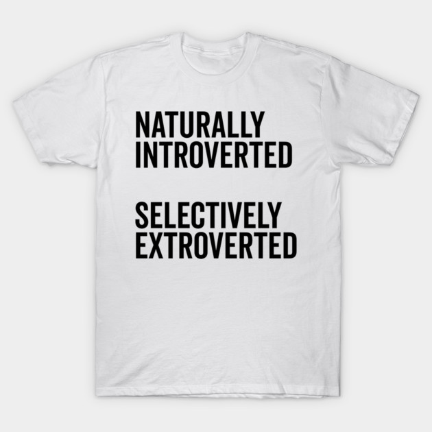 Naturally Introverted Selectively Extroverted T-Shirt by Frank Ring