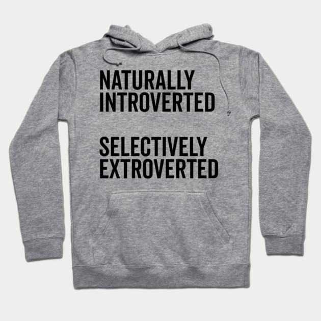 Naturally Introverted Selectively Extroverted Hoodie by Frank Ring