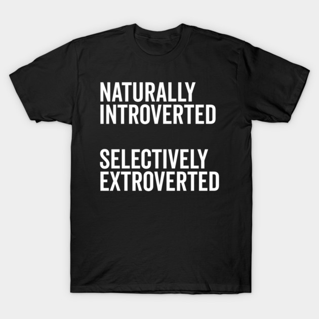 Naturally Introverted Selectively Extroverted T-Shirt by Frank Ring
