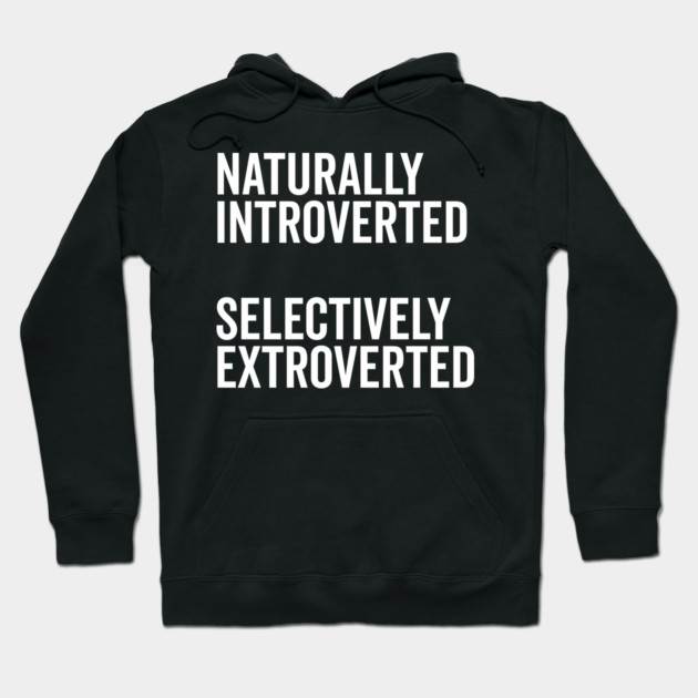 Naturally Introverted Selectively Extroverted Hoodie by Frank Ring
