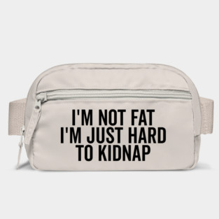I’m Not Fat I’m Just Hard to Kidnap Bag
