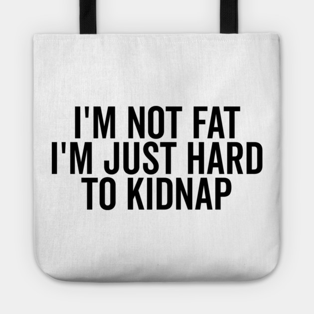 I’m Not Fat I’m Just Hard to Kidnap Tote by Frank Ring