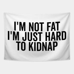 I’m Not Fat I’m Just Hard to Kidnap Tapestry