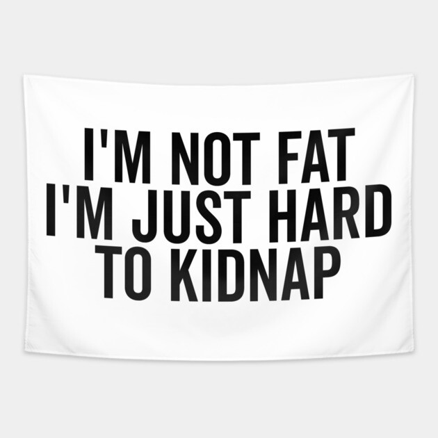 I’m Not Fat I’m Just Hard to Kidnap Tapestry by Frank Ring