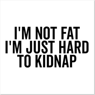 I’m Not Fat I’m Just Hard to Kidnap Posters and Art