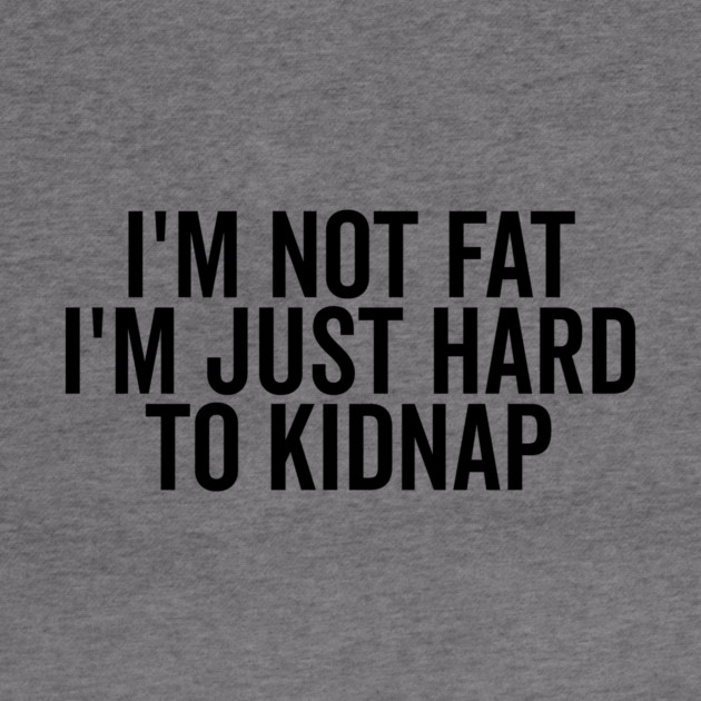 I’m Not Fat I’m Just Hard to Kidnap by Frank Ring