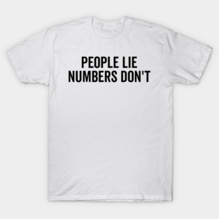 People Lie Numbers Don’t T-Shirt
