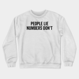 People Lie Numbers Don’t Crewneck Sweatshirt
