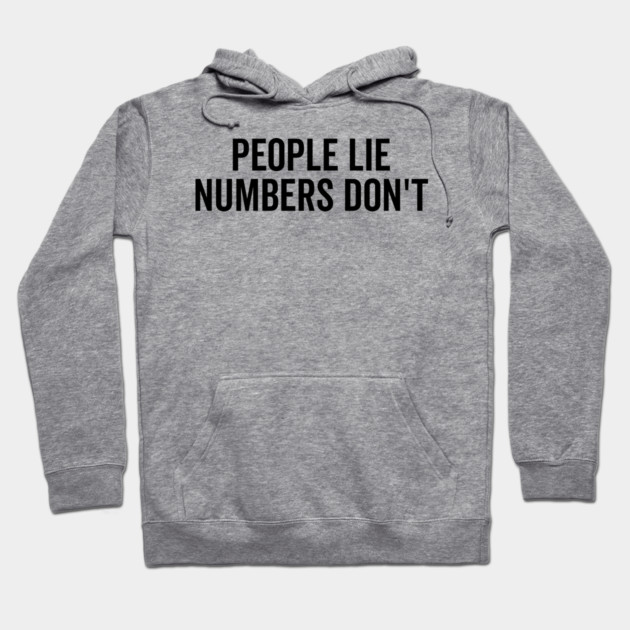 People Lie Numbers Don’t Hoodie by Frank Ring