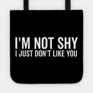 I’m Not Shy I Just Don’t Like You Tote