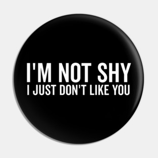 I’m Not Shy I Just Don’t Like You Pin