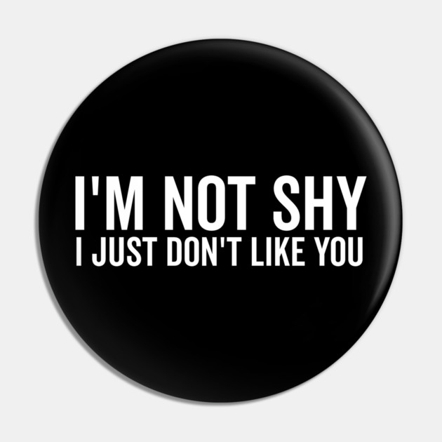 I’m Not Shy I Just Don’t Like You Pin by Frank Ring
