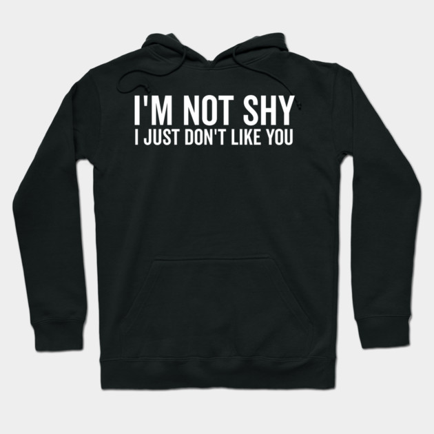 I’m Not Shy I Just Don’t Like You Hoodie by Frank Ring