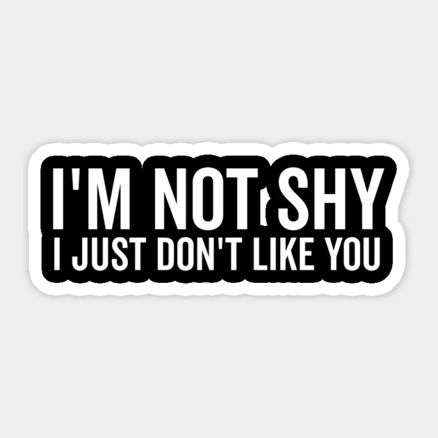 I’m Not Shy I Just Don’t Like You Sticker by Frank Ring
