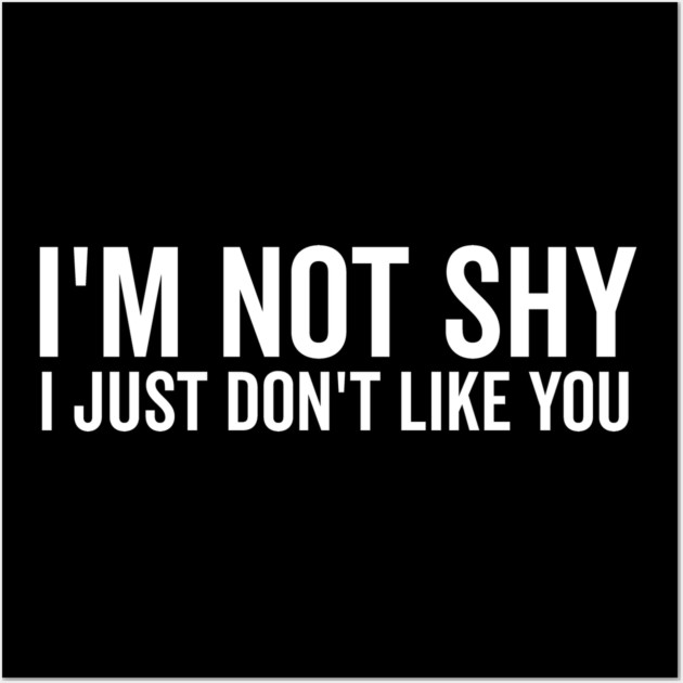 I’m Not Shy I Just Don’t Like You Wall Art by Frank Ring