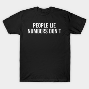 People Lie Numbers Don’t T-Shirt