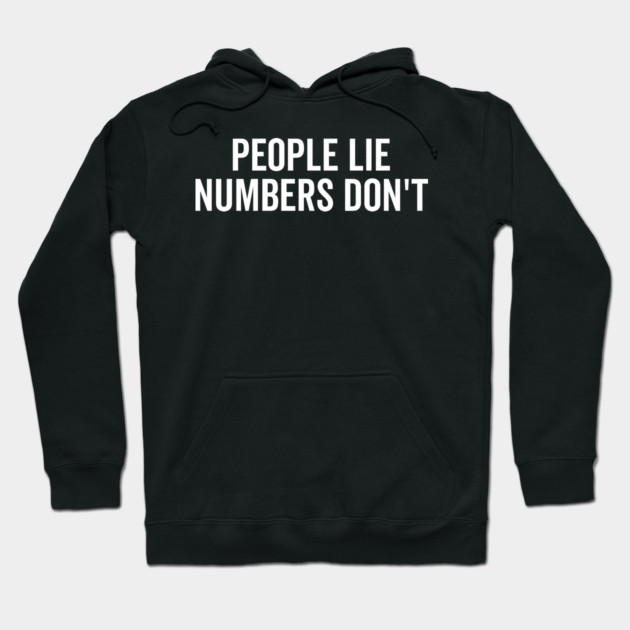 People Lie Numbers Don’t Hoodie by Frank Ring