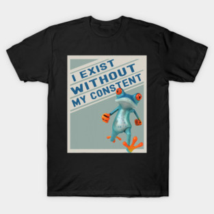 Frog Pet i exist without my consent frog 1 T-Shirt