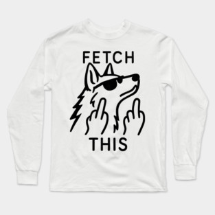 Fetch This Dog Attitude Long Sleeve T-Shirt