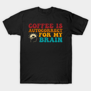 Coffee Is Autocorrect For My Brain T-Shirt