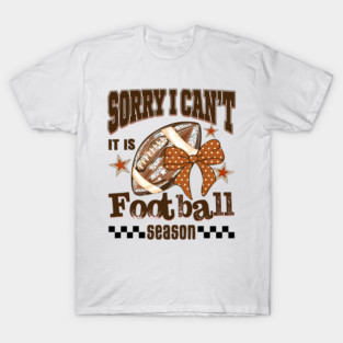 Sorry I Can't It Is Football Season Fall Vibes Game Day Football Mom T-Shirt