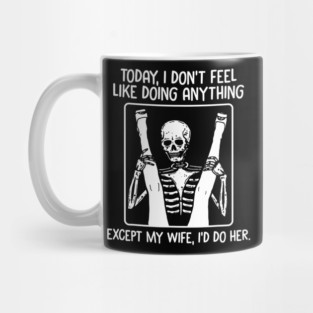 Today I Don't Feel Like Doing Anything Except Wife Id Do Her Mug
