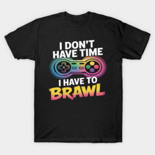 I Don't Have Time I Have To Brawl Showdown Stars Funny Gamer T-Shirt