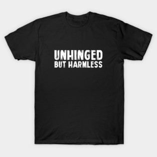Unhinged But Harmless T-Shirt