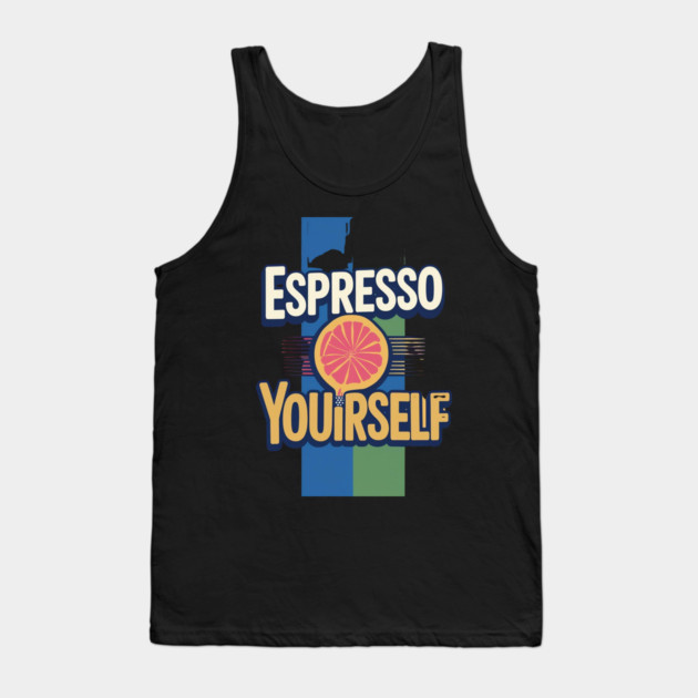 Espresso Yourself coffee life Tank Top by SR8891
