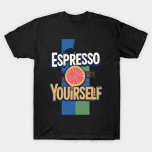 Espresso Yourself coffee life T-Shirt